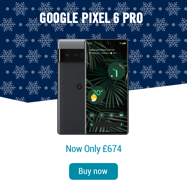 Google pixel 6 pro. Now only £674