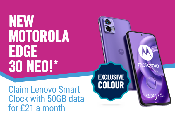 New Motorola edge 30 neo, Claim Lenovo smart clock with 50 GB data for £21 a month 