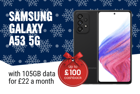Samsung galaxy a53 5g, with 105GB data for £22 a month.