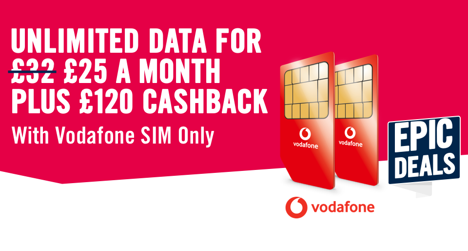 Unlimited data for £25 a month plus 120 cashback. With Vodaphone SIM Only