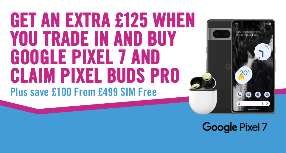 Get an extra £125 when you trade in and buy Google Pixel 7 and claim Pixel Buds Pro