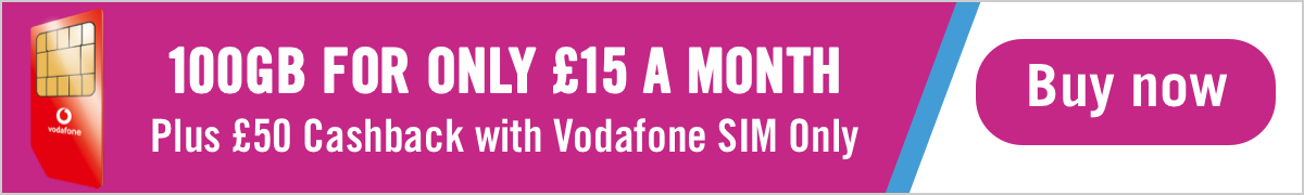 100GB for £15 a month, PLUS £50 cashback with Vodafone SIM Only